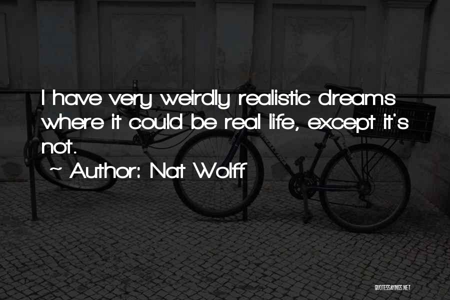 Nat Wolff Quotes: I Have Very Weirdly Realistic Dreams Where It Could Be Real Life, Except It's Not.