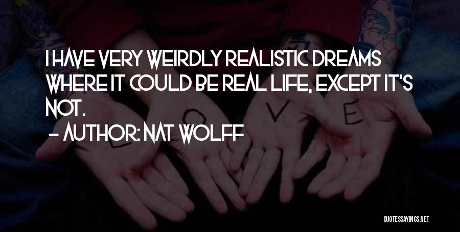 Nat Wolff Quotes: I Have Very Weirdly Realistic Dreams Where It Could Be Real Life, Except It's Not.