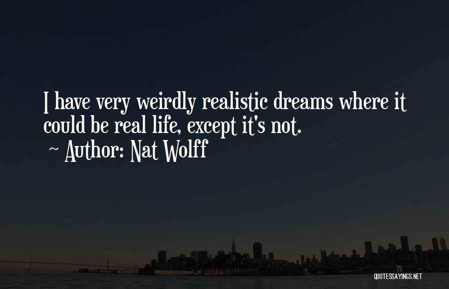 Nat Wolff Quotes: I Have Very Weirdly Realistic Dreams Where It Could Be Real Life, Except It's Not.