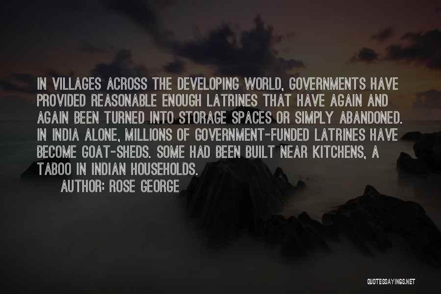 Rose George Quotes: In Villages Across The Developing World, Governments Have Provided Reasonable Enough Latrines That Have Again And Again Been Turned Into