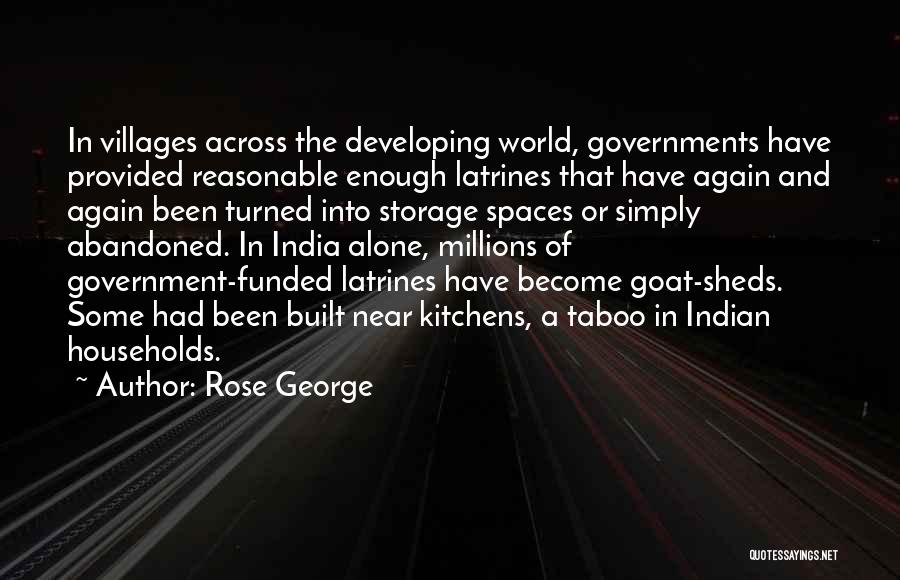 Rose George Quotes: In Villages Across The Developing World, Governments Have Provided Reasonable Enough Latrines That Have Again And Again Been Turned Into