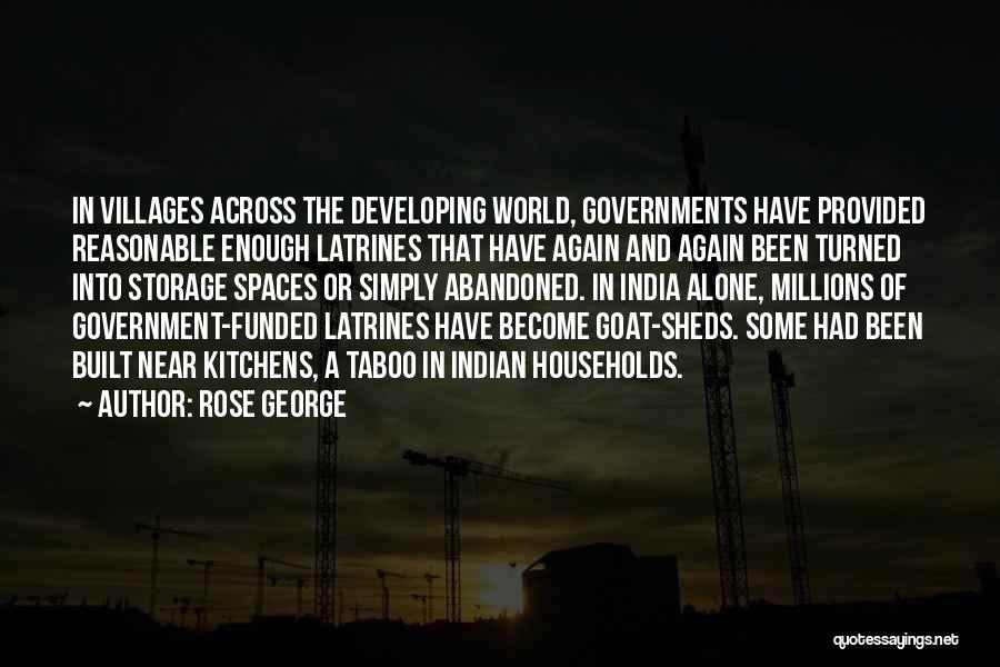 Rose George Quotes: In Villages Across The Developing World, Governments Have Provided Reasonable Enough Latrines That Have Again And Again Been Turned Into