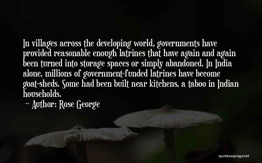 Rose George Quotes: In Villages Across The Developing World, Governments Have Provided Reasonable Enough Latrines That Have Again And Again Been Turned Into