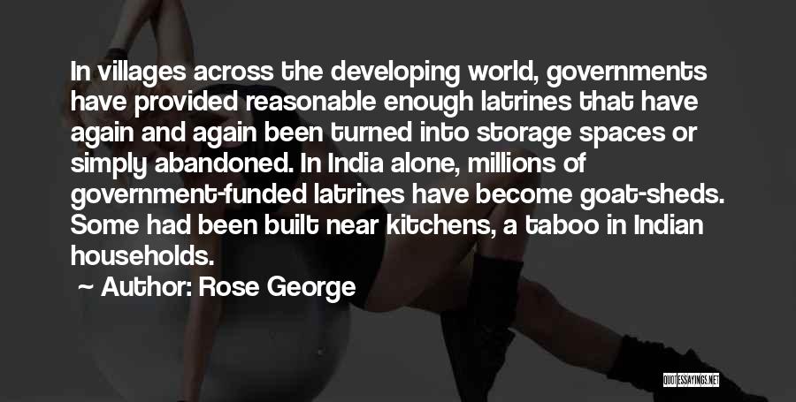 Rose George Quotes: In Villages Across The Developing World, Governments Have Provided Reasonable Enough Latrines That Have Again And Again Been Turned Into