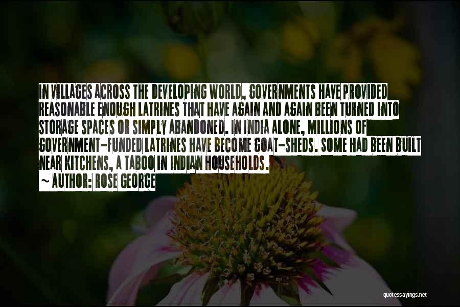 Rose George Quotes: In Villages Across The Developing World, Governments Have Provided Reasonable Enough Latrines That Have Again And Again Been Turned Into