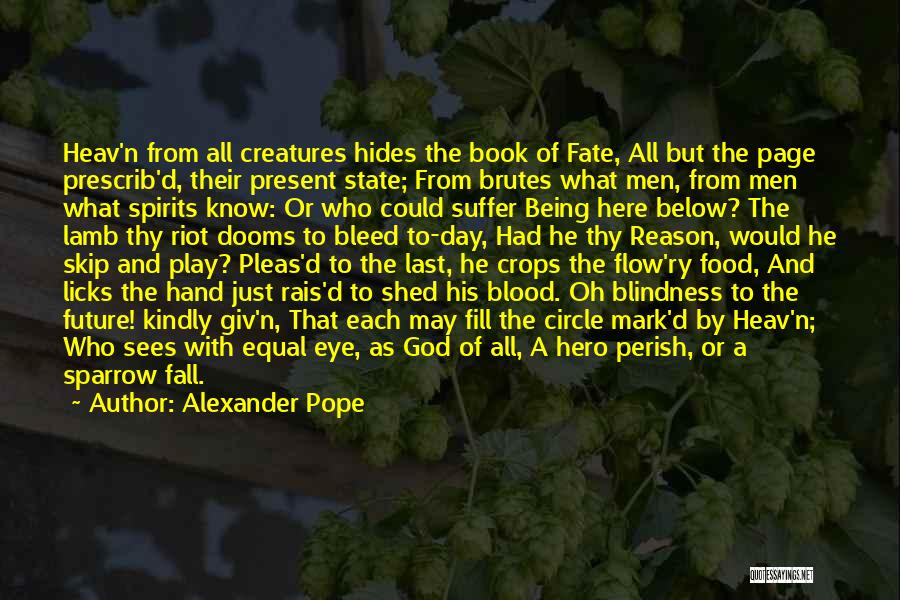 Alexander Pope Quotes: Heav'n From All Creatures Hides The Book Of Fate, All But The Page Prescrib'd, Their Present State; From Brutes What