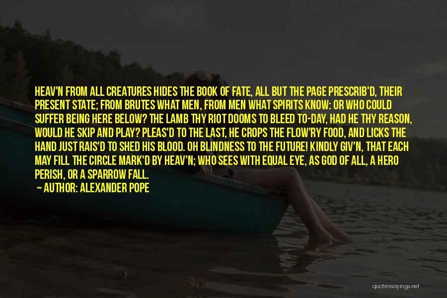 Alexander Pope Quotes: Heav'n From All Creatures Hides The Book Of Fate, All But The Page Prescrib'd, Their Present State; From Brutes What