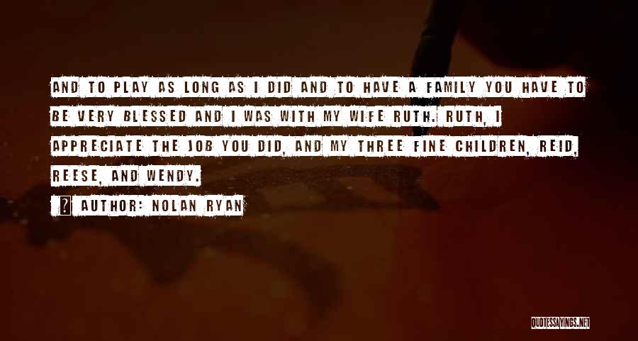 Nolan Ryan Quotes: And To Play As Long As I Did And To Have A Family You Have To Be Very Blessed And