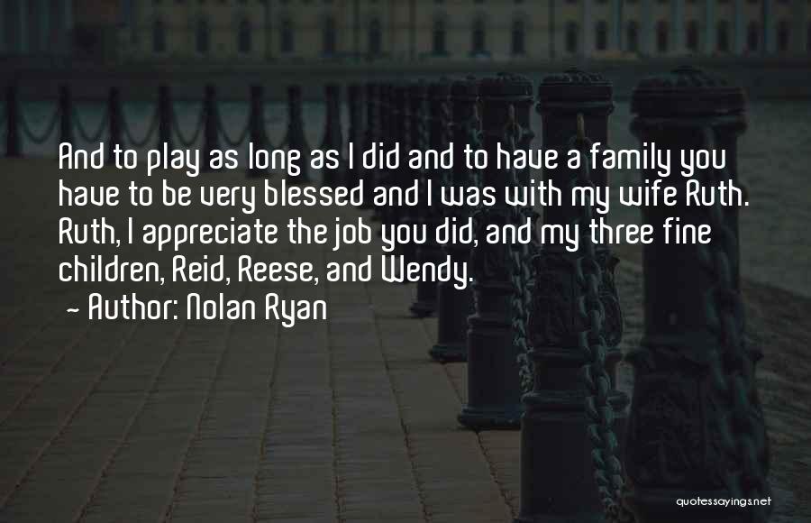 Nolan Ryan Quotes: And To Play As Long As I Did And To Have A Family You Have To Be Very Blessed And