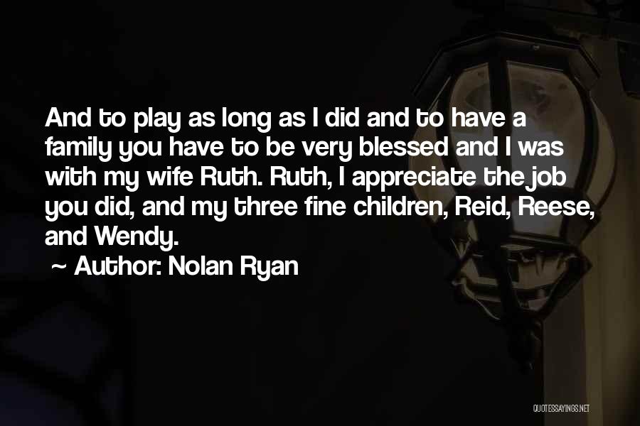 Nolan Ryan Quotes: And To Play As Long As I Did And To Have A Family You Have To Be Very Blessed And