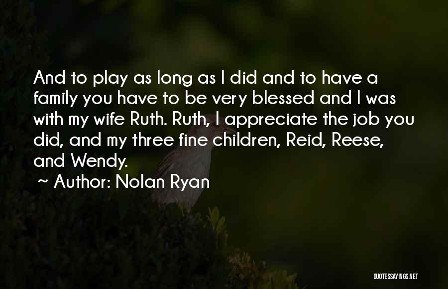 Nolan Ryan Quotes: And To Play As Long As I Did And To Have A Family You Have To Be Very Blessed And