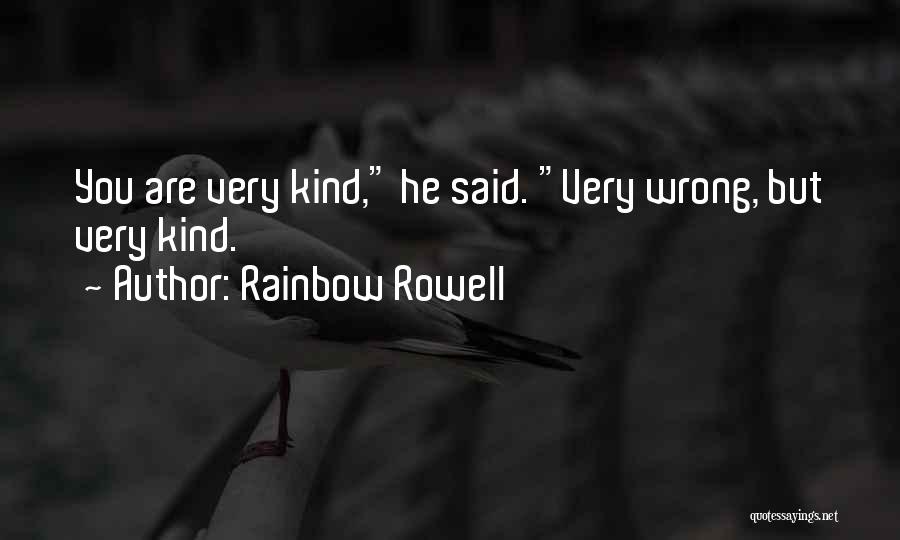 Rainbow Rowell Quotes: You Are Very Kind, He Said. Very Wrong, But Very Kind.