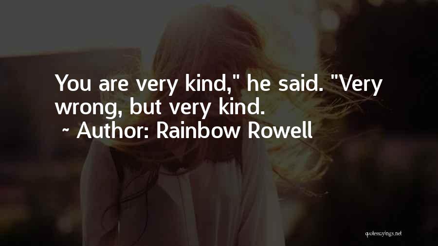 Rainbow Rowell Quotes: You Are Very Kind, He Said. Very Wrong, But Very Kind.