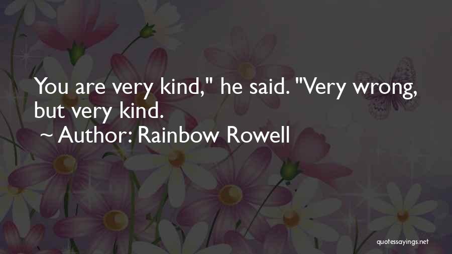 Rainbow Rowell Quotes: You Are Very Kind, He Said. Very Wrong, But Very Kind.