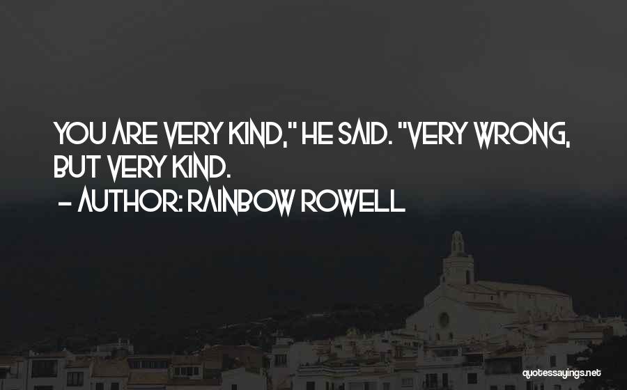Rainbow Rowell Quotes: You Are Very Kind, He Said. Very Wrong, But Very Kind.