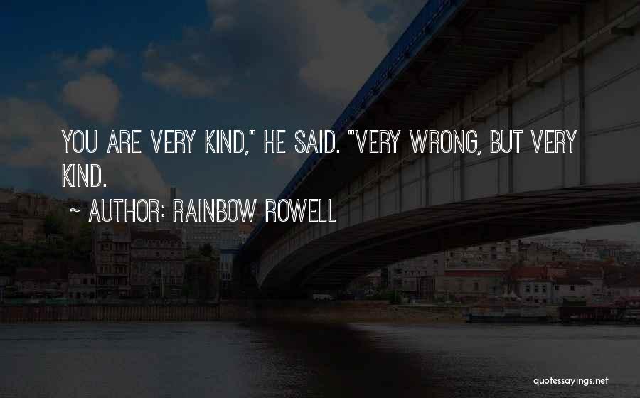 Rainbow Rowell Quotes: You Are Very Kind, He Said. Very Wrong, But Very Kind.