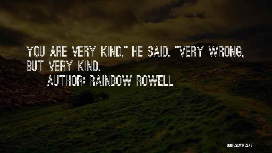 Rainbow Rowell Quotes: You Are Very Kind, He Said. Very Wrong, But Very Kind.