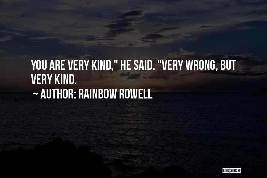 Rainbow Rowell Quotes: You Are Very Kind, He Said. Very Wrong, But Very Kind.