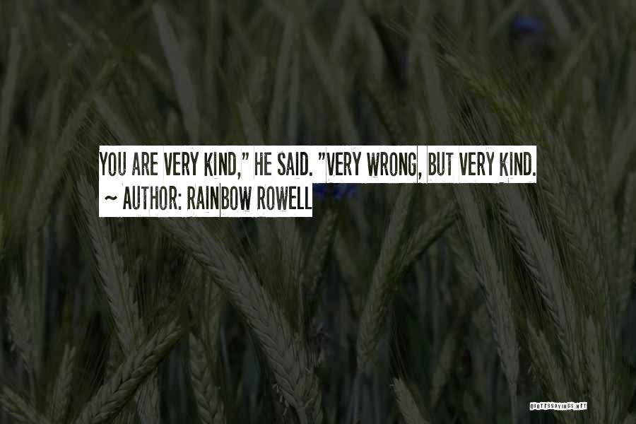 Rainbow Rowell Quotes: You Are Very Kind, He Said. Very Wrong, But Very Kind.