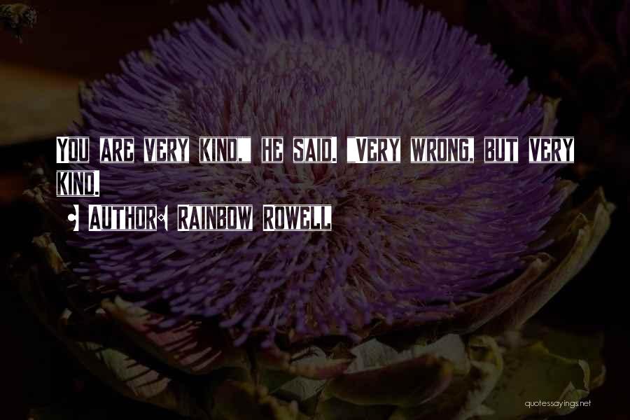 Rainbow Rowell Quotes: You Are Very Kind, He Said. Very Wrong, But Very Kind.