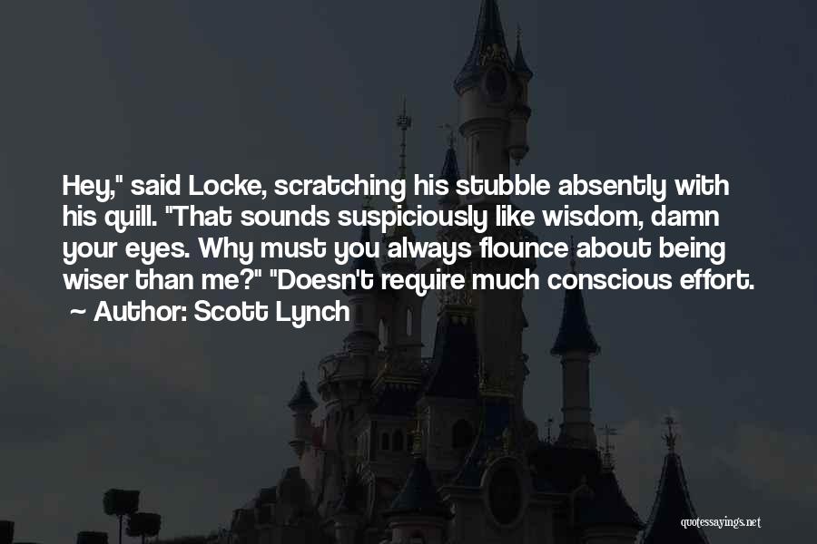 Scott Lynch Quotes: Hey, Said Locke, Scratching His Stubble Absently With His Quill. That Sounds Suspiciously Like Wisdom, Damn Your Eyes. Why Must