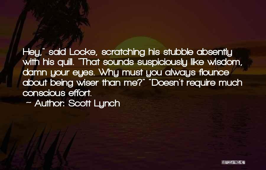 Scott Lynch Quotes: Hey, Said Locke, Scratching His Stubble Absently With His Quill. That Sounds Suspiciously Like Wisdom, Damn Your Eyes. Why Must