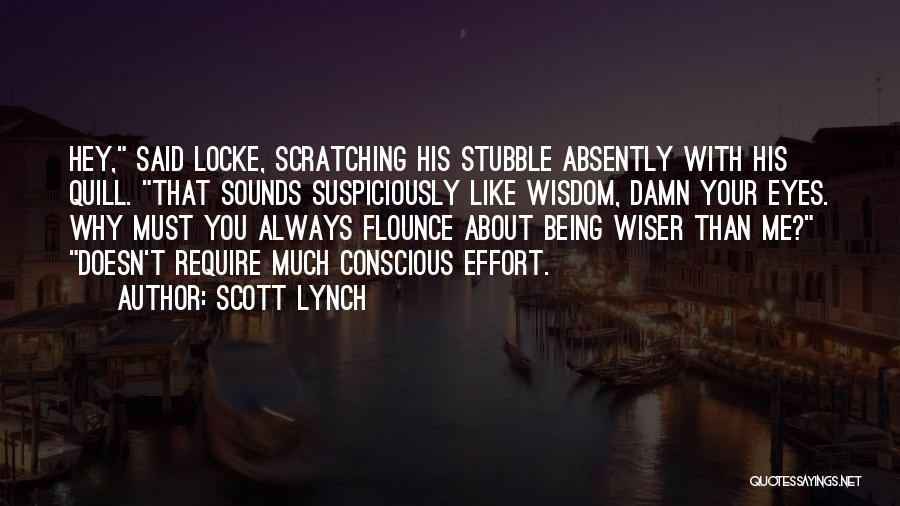Scott Lynch Quotes: Hey, Said Locke, Scratching His Stubble Absently With His Quill. That Sounds Suspiciously Like Wisdom, Damn Your Eyes. Why Must