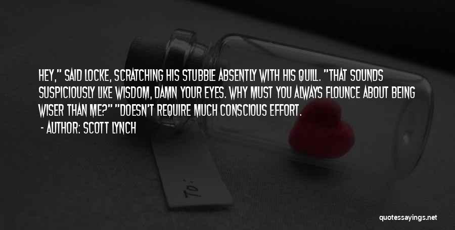 Scott Lynch Quotes: Hey, Said Locke, Scratching His Stubble Absently With His Quill. That Sounds Suspiciously Like Wisdom, Damn Your Eyes. Why Must