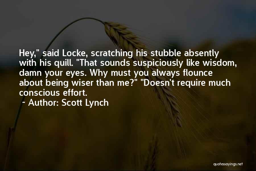 Scott Lynch Quotes: Hey, Said Locke, Scratching His Stubble Absently With His Quill. That Sounds Suspiciously Like Wisdom, Damn Your Eyes. Why Must