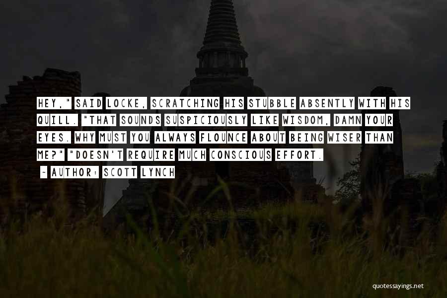 Scott Lynch Quotes: Hey, Said Locke, Scratching His Stubble Absently With His Quill. That Sounds Suspiciously Like Wisdom, Damn Your Eyes. Why Must