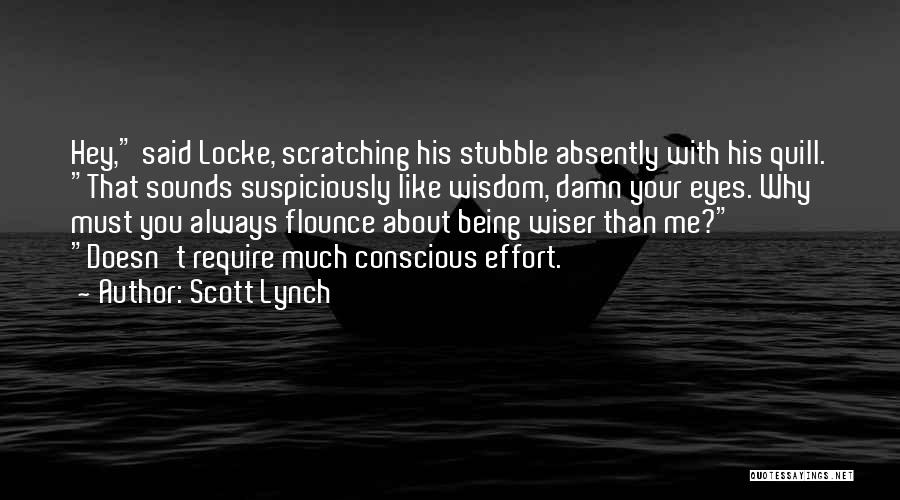 Scott Lynch Quotes: Hey, Said Locke, Scratching His Stubble Absently With His Quill. That Sounds Suspiciously Like Wisdom, Damn Your Eyes. Why Must