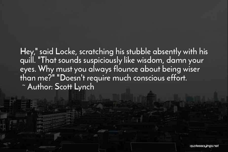Scott Lynch Quotes: Hey, Said Locke, Scratching His Stubble Absently With His Quill. That Sounds Suspiciously Like Wisdom, Damn Your Eyes. Why Must