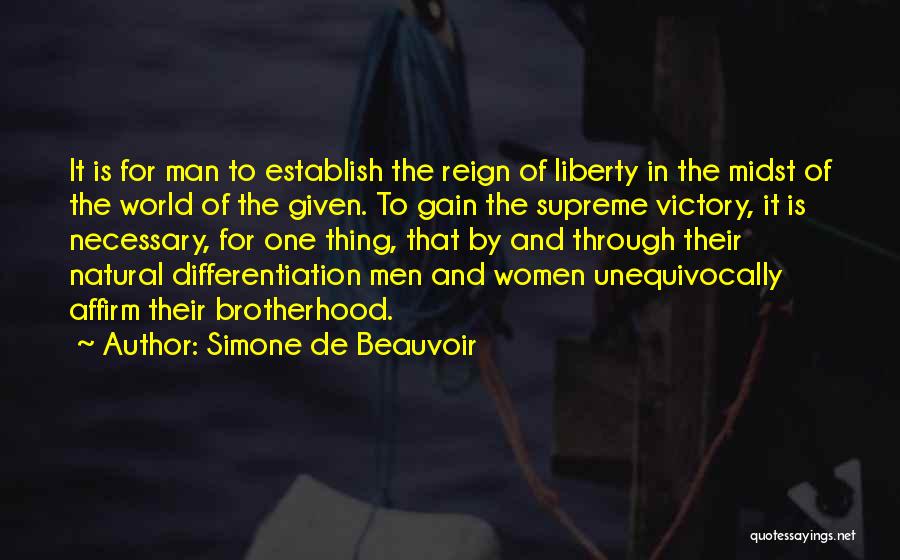 Simone De Beauvoir Quotes: It Is For Man To Establish The Reign Of Liberty In The Midst Of The World Of The Given. To