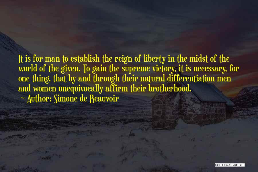 Simone De Beauvoir Quotes: It Is For Man To Establish The Reign Of Liberty In The Midst Of The World Of The Given. To