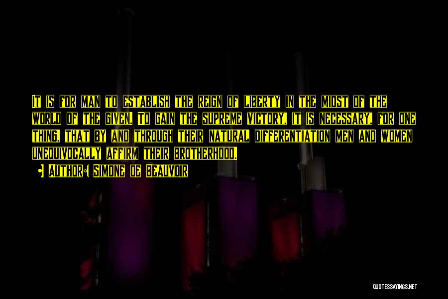 Simone De Beauvoir Quotes: It Is For Man To Establish The Reign Of Liberty In The Midst Of The World Of The Given. To