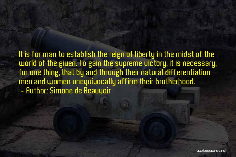 Simone De Beauvoir Quotes: It Is For Man To Establish The Reign Of Liberty In The Midst Of The World Of The Given. To