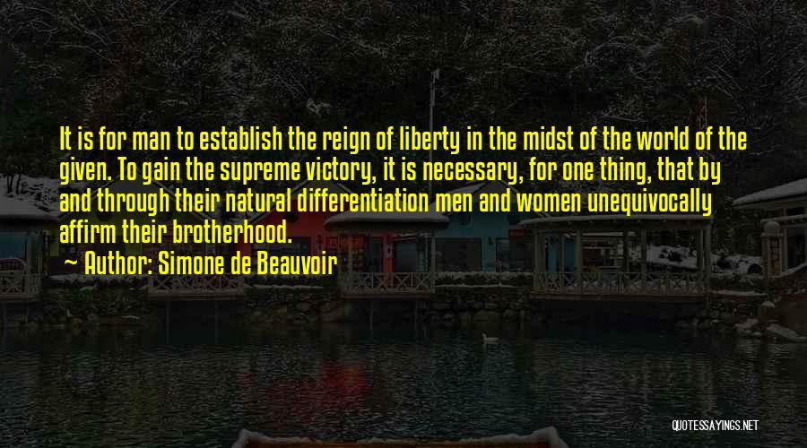 Simone De Beauvoir Quotes: It Is For Man To Establish The Reign Of Liberty In The Midst Of The World Of The Given. To