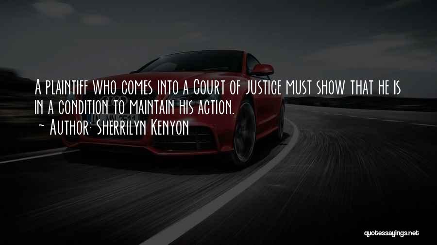 Sherrilyn Kenyon Quotes: A Plaintiff Who Comes Into A Court Of Justice Must Show That He Is In A Condition To Maintain His