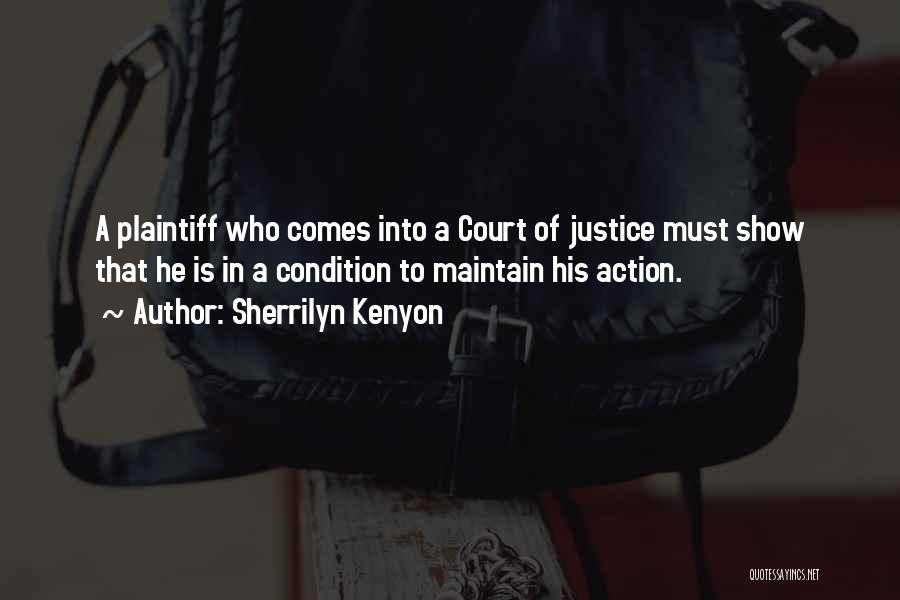 Sherrilyn Kenyon Quotes: A Plaintiff Who Comes Into A Court Of Justice Must Show That He Is In A Condition To Maintain His