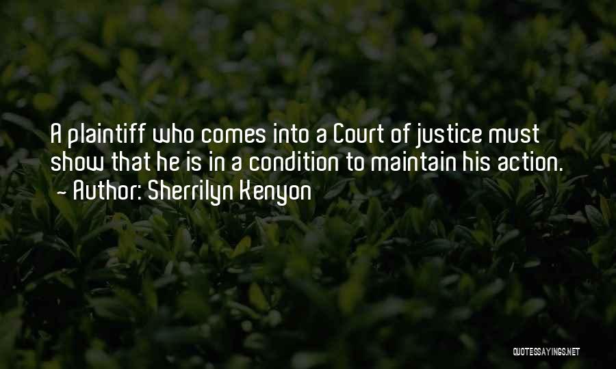 Sherrilyn Kenyon Quotes: A Plaintiff Who Comes Into A Court Of Justice Must Show That He Is In A Condition To Maintain His