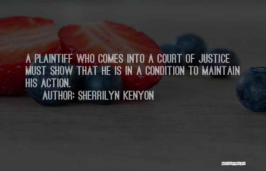 Sherrilyn Kenyon Quotes: A Plaintiff Who Comes Into A Court Of Justice Must Show That He Is In A Condition To Maintain His
