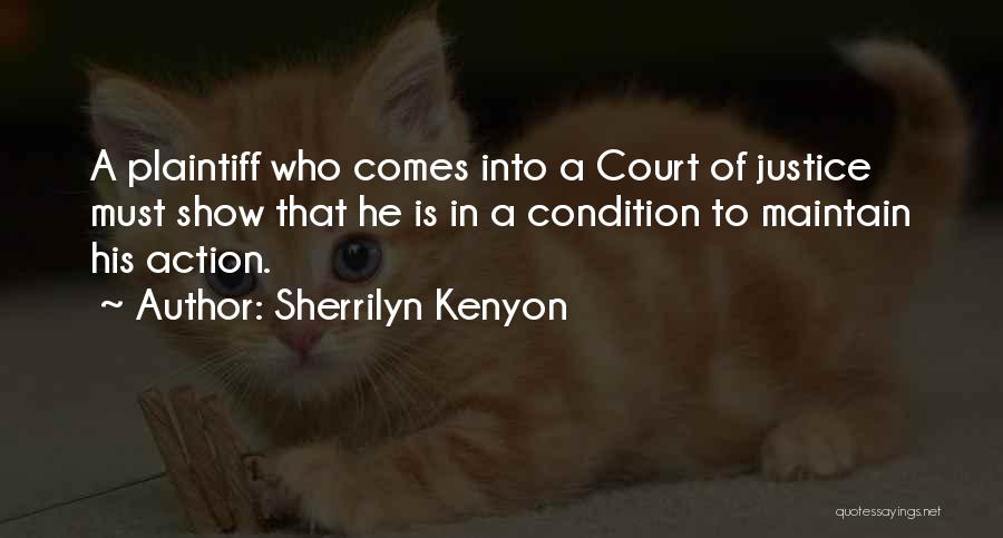 Sherrilyn Kenyon Quotes: A Plaintiff Who Comes Into A Court Of Justice Must Show That He Is In A Condition To Maintain His