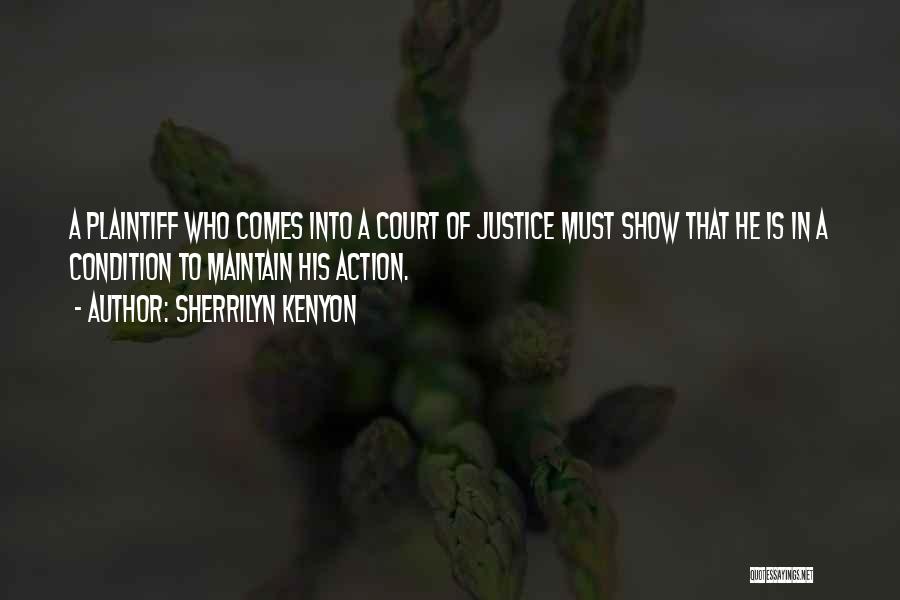 Sherrilyn Kenyon Quotes: A Plaintiff Who Comes Into A Court Of Justice Must Show That He Is In A Condition To Maintain His