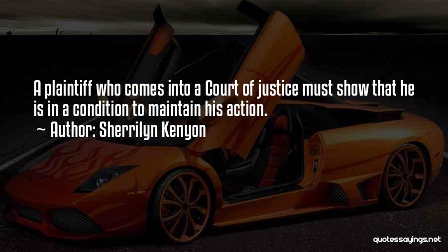 Sherrilyn Kenyon Quotes: A Plaintiff Who Comes Into A Court Of Justice Must Show That He Is In A Condition To Maintain His