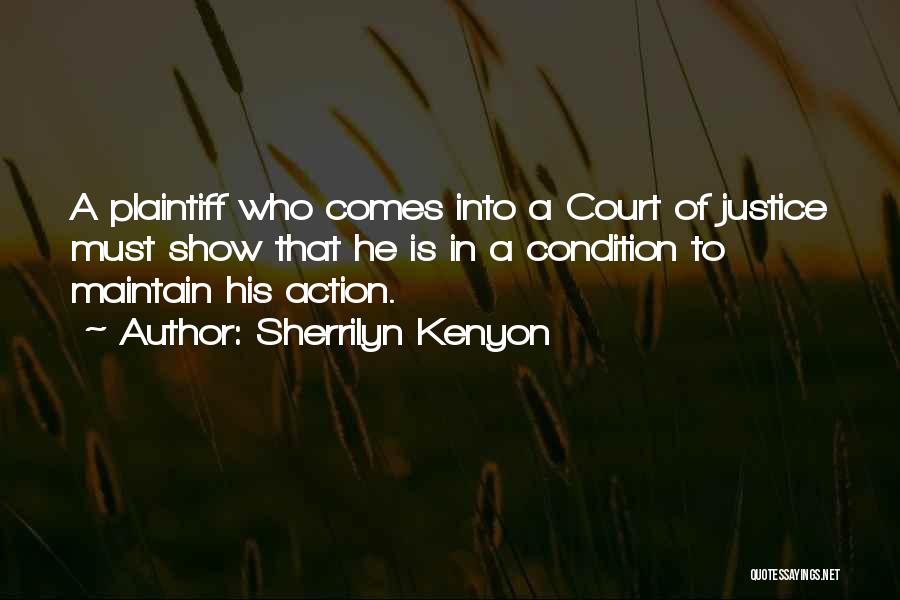 Sherrilyn Kenyon Quotes: A Plaintiff Who Comes Into A Court Of Justice Must Show That He Is In A Condition To Maintain His