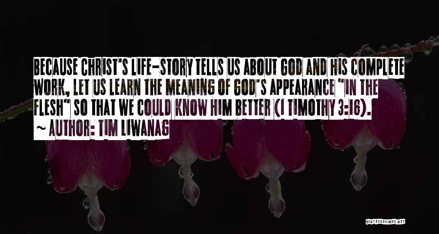 Tim Liwanag Quotes: Because Christ's Life-story Tells Us About God And His Complete Work, Let Us Learn The Meaning Of God's Appearance In