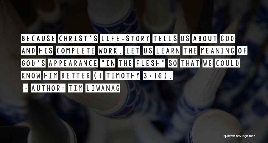 Tim Liwanag Quotes: Because Christ's Life-story Tells Us About God And His Complete Work, Let Us Learn The Meaning Of God's Appearance In