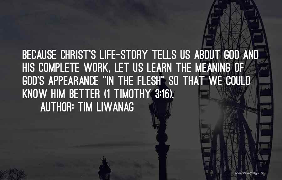 Tim Liwanag Quotes: Because Christ's Life-story Tells Us About God And His Complete Work, Let Us Learn The Meaning Of God's Appearance In