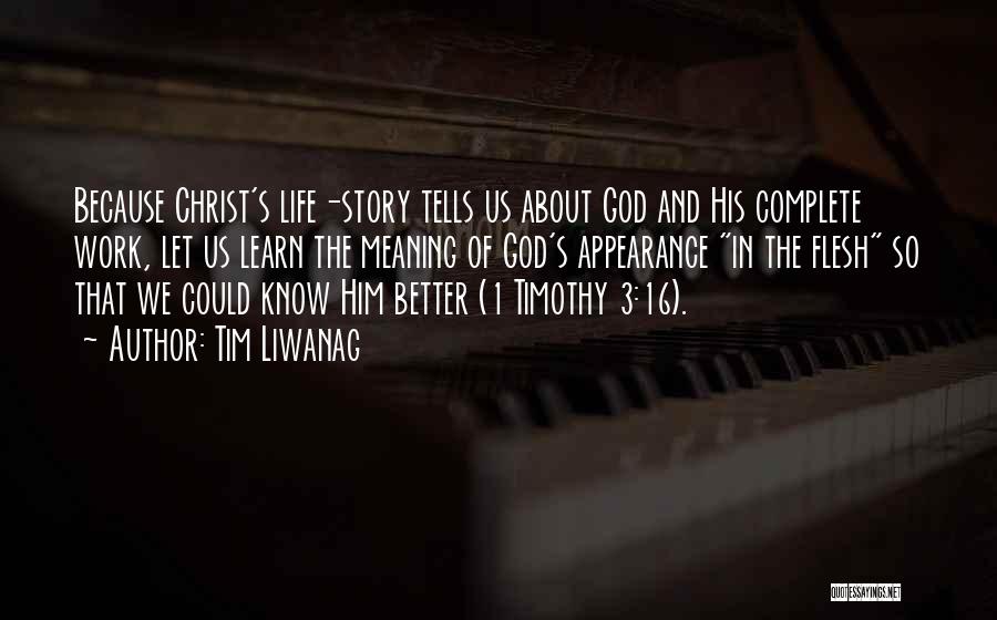 Tim Liwanag Quotes: Because Christ's Life-story Tells Us About God And His Complete Work, Let Us Learn The Meaning Of God's Appearance In