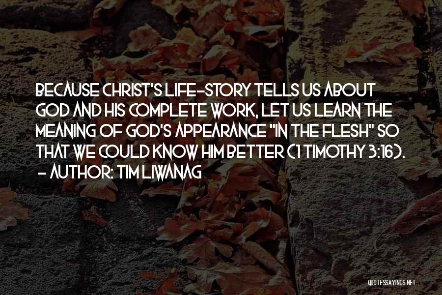 Tim Liwanag Quotes: Because Christ's Life-story Tells Us About God And His Complete Work, Let Us Learn The Meaning Of God's Appearance In